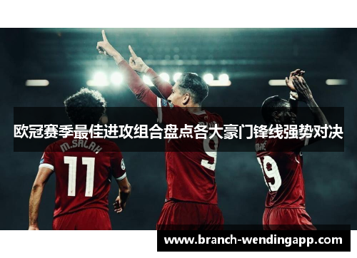 欧冠赛季最佳进攻组合盘点各大豪门锋线强势对决