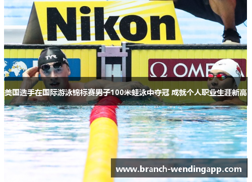 美国选手在国际游泳锦标赛男子100米蛙泳中夺冠 成就个人职业生涯新高