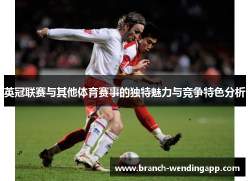 英冠联赛与其他体育赛事的独特魅力与竞争特色分析