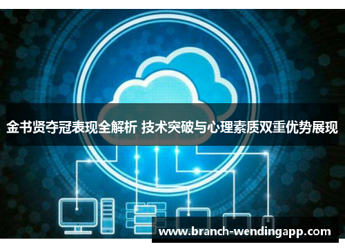 金书贤夺冠表现全解析 技术突破与心理素质双重优势展现