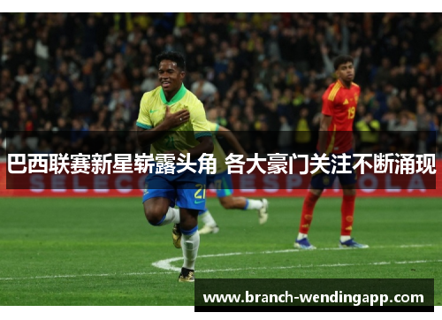 巴西联赛新星崭露头角 各大豪门关注不断涌现