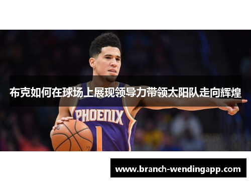 布克如何在球场上展现领导力带领太阳队走向辉煌