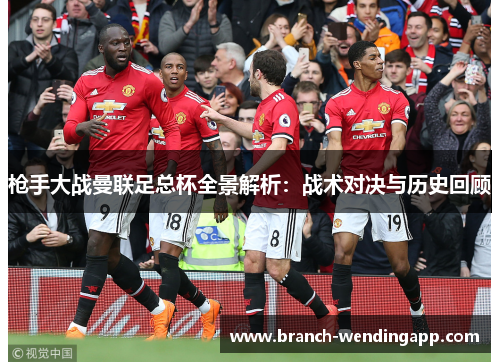 枪手大战曼联足总杯全景解析：战术对决与历史回顾