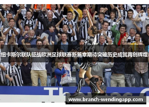 纽卡斯尔联队征战欧洲足球联赛新篇章期待突破历史成就再创辉煌