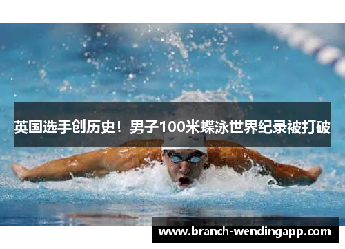 英国选手创历史！男子100米蝶泳世界纪录被打破